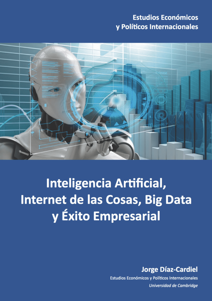 “Inteligencia Artificial, Internet de las Cosas, Big Data y Éxito Empresarial”, Julio 2019; Estudios Económicos y Políticos Internacionales de la Universidad de Cambridge.